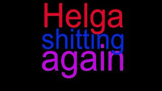 Helga shitting again for you